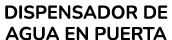 DISPENSADOR DE AGUA EN PUERTA