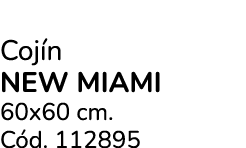 Coj n NEW MIAMI 60x60 cm. C d. 112895