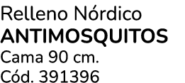 Relleno N rdico ANTIMOSQUITOS Cama 90 cm. C d. 391396