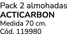 Pack 2 almohadas ACTICARBON Medida 70 cm. C d. 119980