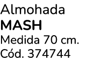 Almohada MASH Medida 70 cm. C d. 374744