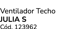 Ventilador Techo JULIA S C d. 123962