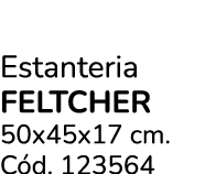 Estanteria FELTCHER 50x45x17 cm. C d. 123564