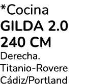 *Cocina gilda 2.0 240 cm Derecha. Titanio Rovere C diz/Portland