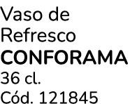 Vaso de Refresco CONFORAMA 36 cl. C d. 121845