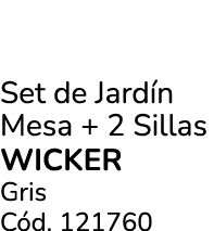 Set de Jard n Mesa + 2 Sillas WICKER Gris C d. 121760