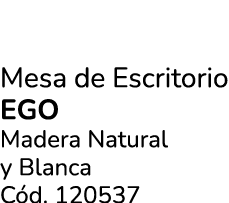 Mesa de Escritorio EGO Madera Natural y Blanca C d. 120537