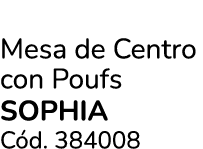 Mesa de Centro con Poufs SOPHIA C d. 384008