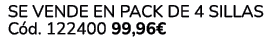  Se vende en Pack de 4 Sillas C d. 122400 99,96€