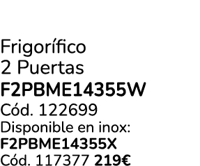 Frigor fico 2 Puertas F2PBME14355W C d. 122699 Disponible en inox: F2PBME14355X C d. 117377 219€