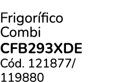Frigor fico Combi CFB293XDE C d. 121877/ 119880