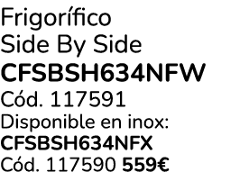 Frigor fico Side By Side CFSBSH634NFW C d. 117591 Disponible en inox: CFSBSH634NFX C d. 117590 559€