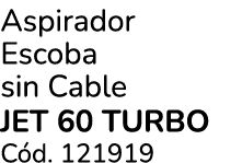 Aspirador Escoba sin Cable JET 60 TURBO C d. 121919