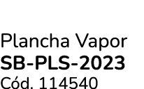 Plancha Vapor SB PLS 2023 C d. 114540