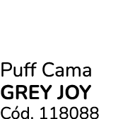 Puff Cama GREY JOY C d. 118088