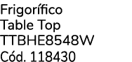 Frigor fico Table Top TTBHE8548W C d. 118430