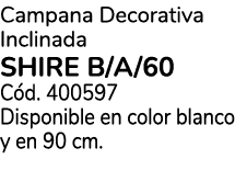 Campana Decorativa Inclinada SHIRE B/A/60 C d. 400597 Disponible en color blanco y en 90 cm.