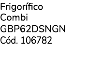 Frigor fico Combi GBP62DSNGN C d. 106782