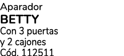 Aparador BETTY Con 3 puertas y 2 cajones C d. 112511