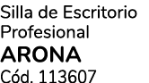 Silla de Escritorio Profesional arona C d. 113607