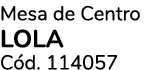 Mesa de Centro LOLA C d. 114057