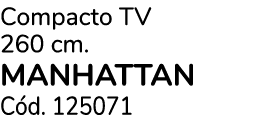Compacto TV 260 cm. manhattan C d. 125071