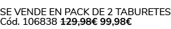 Se vende en Pack de 2 TABURETES C d. 106838 129,98€ 99,98€ 