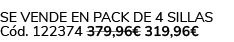 Se vende en Pack de 4 Sillas C d. 122374 379,96€ 319,96€ 