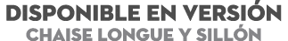 DISPONIBLE EN Versi n Chaise Longue y Sill n