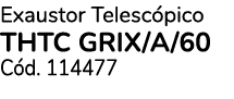 Exaustor Telesc pico THTC GRIX/A/60 C d. 114477 