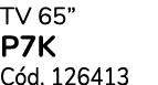 TV 65” P7K C d. 126413