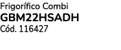 Frigor fico Combi GBM22HSADH C d. 116427
