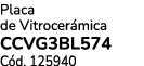 Placa de Vitrocer mica CCVG3BL574 C d. 125940