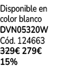 Disponible en color blanco DVN05320W C d. 124663 329€ 279€ 15%