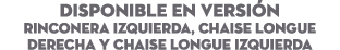 DISPONIBLE EN Versi n Rinconera Izquierda, Chaise longue Derecha y Chaise Longue Izquierda
