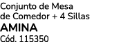 Conjunto de Mesa de Comedor + 4 Sillas AMINA C d. 115350