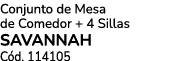Conjunto de Mesa de Comedor + 4 Sillas SAVANNAH C d. 114105