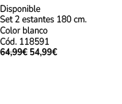 Disponible Set 2 estantes 180 cm. Color blanco C d. 118591 64,99€ 54,99€