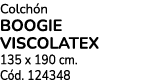Colch n BOOGIE VISCOLATEX 135 x 190 cm. C d. 124348