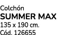 Colch n SUMMER MAX 135 x 190 cm. C d. 126655