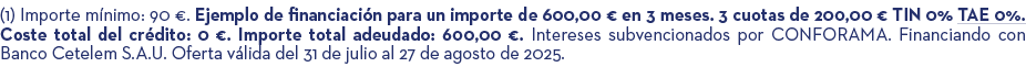 (1) Importe m nimo: 90 €. Ejemplo de financiaci n para un importe de 600,00 € en 3 meses. 3 cuotas de 200,00 € TIN 0%...