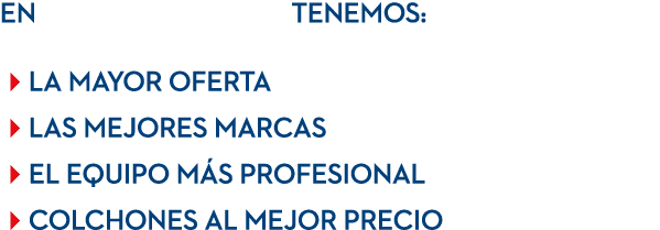 en Tenemos: la mayor oferta las mejores marcas el equipo m s profesional COLCHones AL MEJOR PRECIO