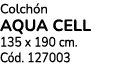 Colch n AQUA CELL 135 x 190 cm. C d. 127003