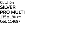 Colch n SILVER PRO MULTI 135 x 190 cm. C d. 114697