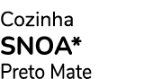 Cozinha snoa* Preto Mate