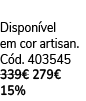  Dispon vel em cor artisan. C d. 403545 339€ 279€ 15%