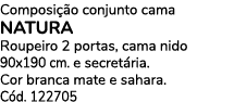 Composi o conjunto cama NATURA Roupeiro 2 portas, cama nido 90x190 cm. e secret ria. Cor branca mate e sahara. C d. ...