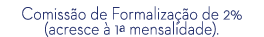 Comiss o de Formaliza o de 2% (acresce   1ª mensalidade). 