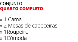 Conjunto quarto completo » 1 Cama » 2 Mesas de cabeceiras » 1Roupeiro » 1C moda 