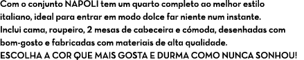 Com o conjunto NAPOLI tem um quarto completo ao melhor estilo italiano, ideal para entrar em modo dolce far niente nu...